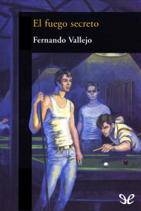 Fernando Vallejo — El fuego secreto