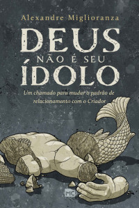 Alexandre Miglioranza — Deus não é seu ídolo