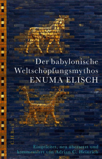 Adrian C. Heinrich — Der babylonische Weltschöpfungsmythos Enuma Elisch