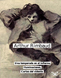 Arthur Rimbaud — Una Temporada en El Infierno, Iluminaciones & Cartas Del Vidente