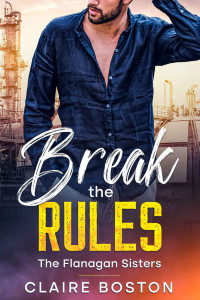 Claire Boston — Break the Rules (The Flanagan Sisters Book 1)