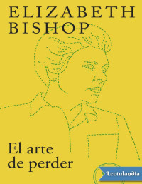 Elizabeth Bishop — EL ARTE DE PERDER