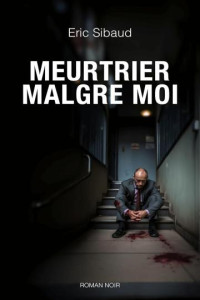 Eric Sibaud — Meurtrier malgré moi