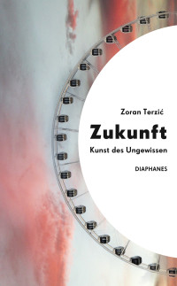 Zoran Terzi; — Zukunft - Kunst des Ungewissen