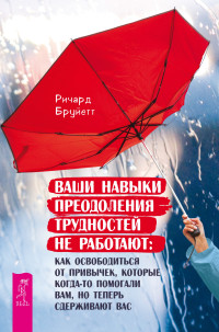 Ричард Бруйетт — Ваши навыки преодоления трудностей не работают: как освободиться от привычек, которые когда-то помогали вам, но теперь сдерживают вас