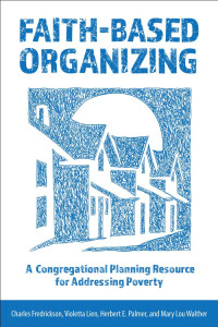 Charles Fredrickson, Violetta Lien, Herbert E. Palmer, Mary Lou Walther — Faith-­Based Organizing: A Congregational Planning Resource for Addressing Poverty