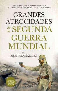 Jesús Hernández Martínez — Grandes atrocidades de la Segunda Guerra Mundial (Historia) (Spanish Edition)