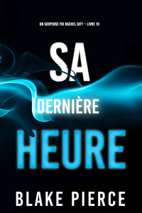 Blake Pierce — Sa Dernière Heure (Un suspense FBI Rachel Gift – Livre 10) (French Edition)