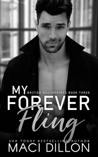 Maci Dillon — My Forever Fling: A Best Friends to Lovers Romance (British Billionaires Book 3)