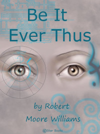 Robert Moore Williams [Williams, Robert Moore] — Be It Ever Thus