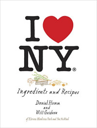 Daniel Humm & Will Guidara — I Love New York: Ingredients and Recipes