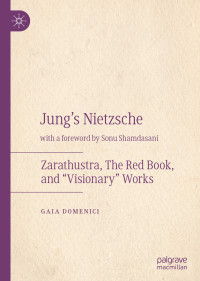 Gaia Domenici — Jung’s Nietzsche: Zarathustra, The Red Book, and “Visionary” Works