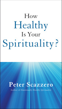 Peter Scazzero; — How Healthy Is Your Spirituality?