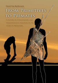 Reybrouck, David von — From Primitives to Primates: A History of Ethnographic and Primatological Analogies in the Study of Prehistory