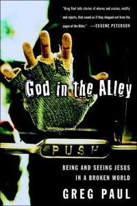 Greg Paul — God in the Alley: Being and Seeing Jesus in a Broken World