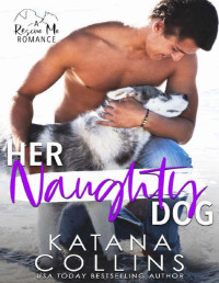 Katana Collins — Her Naughty Dog: A Second Chance Fake Relationship Romance (Rescue Me Book 3)
