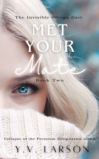 Y.V. Larson — Met Your Mate: The Invisible Omega duet: Book 2 (Collapse of the Premium Designation)