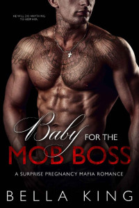 Bella King — Baby for the Mob Boss: A Surprise Pregnancy Mafia Romance
