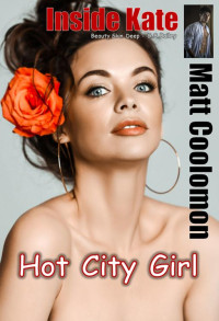 Matt Coolomon & G.S. Bailey — Inside Kate: Hot City Girl (Beauty Skin Deep Book 2)