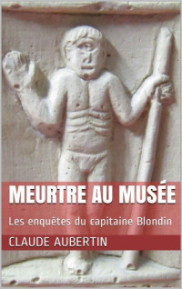 AUBERTIN, Claude [AUBERTIN, Claude] — Les enquêtes du Capitaine Blondin-T3-Meurtre au musée