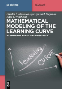 Charles I. Abramson, Igor Igorevich Stepanov, Riley J. Wincheski — Mathematical Modeling of the Learning Curve: A Laboratory Manual and Source Book