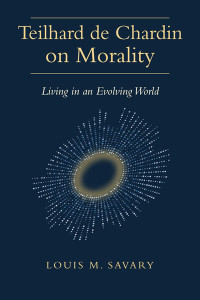 Savary, Louis M.; — Teilhard de Chardin on Morality: Living in an Evolving World