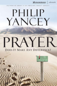 Philip Yancey — Prayer: Does It Make Any Difference?