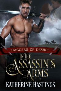 Katherine Hastings [Hastings, Katherine] — In The Assassin's Arms (Daggers 0f Desire Book 1)