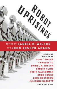 Edited by Daniel H. Wilson & John Joseph Adams — Robot Uprisings