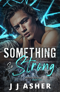 J J Asher — Something So Strong (An emotionally dark, MM romance): British Invasion - Book two
