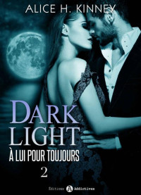 Alice H. Kinney — Dark Light - À lui pour toujours, 2 (French Edition)