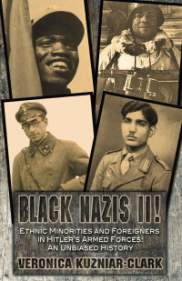 Kuzniar-Clark, Veronica — Black Nazis II! Ethnic Minorities and Foreigners in Hitler's Armed Forces: An Unbiased History