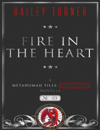 Hailey Turner [Turner, Hailey] — Fire in the Heart: A Metahuman Files: Classified Novella