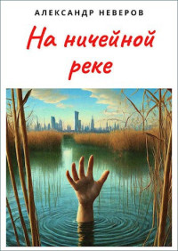 Александр Неверов — На ничейной реке