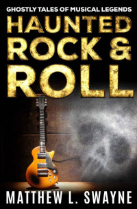 Swayne, Matthew — Haunted Rock & Roll: Ghostly Tales of Musical Legends