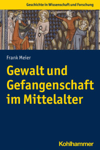 Frank Meier — Gewalt und Gefangenschaft im Mittelalter