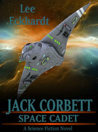 lee eckhardt — JACK CORBETT - SPACE CADET: A Science Fiction Novel