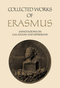 Translated & edited & and annotated by Riemer A. Faber — Collected Works of Erasmus, Volume 58: Annotations On Galatians and Ephesians