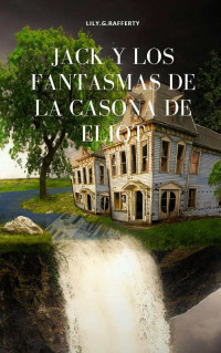 Lily.G Rafferty — Jack y los fantasmas de la casona de Eliot