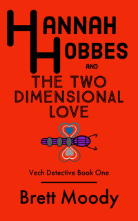 Brett Moody — Hannah Hobbes And The Two Dimensional Love: Vech Detective Book One
