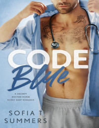 Sofia T Summers — Code Blue: A Grumpy Doctor–Nurse, Secret Baby Romance (Forbidden Doctors)