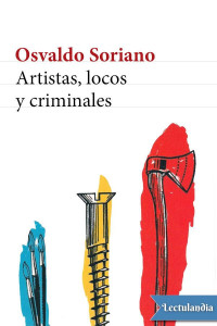 Osvaldo Soriano — Artistas, locos y criminales
