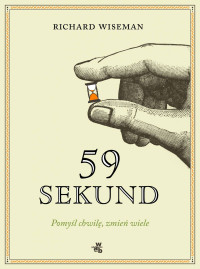 Richard Wiseman — 59 sekund. Pomyśl chwilę, zmień wiele