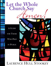 Stookey, Laurence Hull; — Let the Whole Church Say Amen!