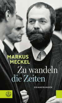 Markus Meckel — Zu wandeln die Zeiten