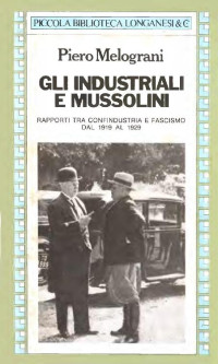 Piero Melograni [Melograni, Piero] — Gli Industriali E Mussolini : Rapporti Tra Confidustria E Fascismo Dal 1919 Al 1929