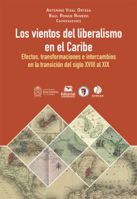 Vidal Ortega, Antonino;Romero, Ral Romn; — Los vientos del liberalismo en el Caribe. Efectos, transformaciones e intercambios en la transicin del siglo XVIII al XIX