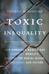 Shapiro, Thomas M. — Toxic Inequality