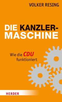 Resing, Volker — Die Kanzlermaschine Wie die CDU funktioniert