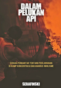 Serafinski — Dalam Pelukan Api: Sebuah Introduksi tentang Perlawananan Kamp Konsentrasi dan Anarko-Nihilisme